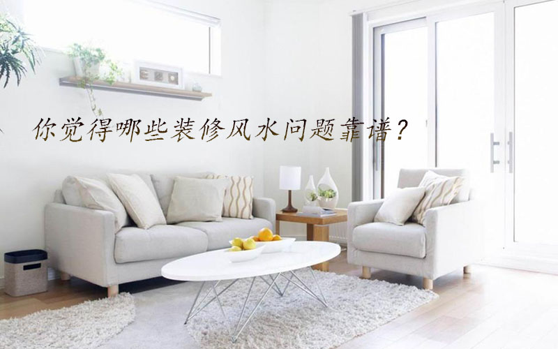 你覺得哪些裝修風水問題靠譜？